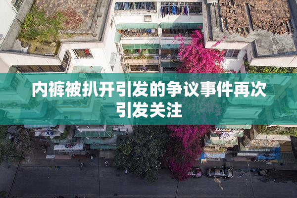内裤被扒开引发的争议事件再次引发关注