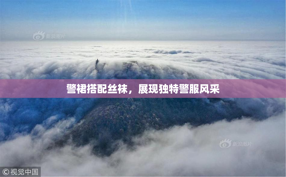 警裙搭配丝袜，展现独特警服风采