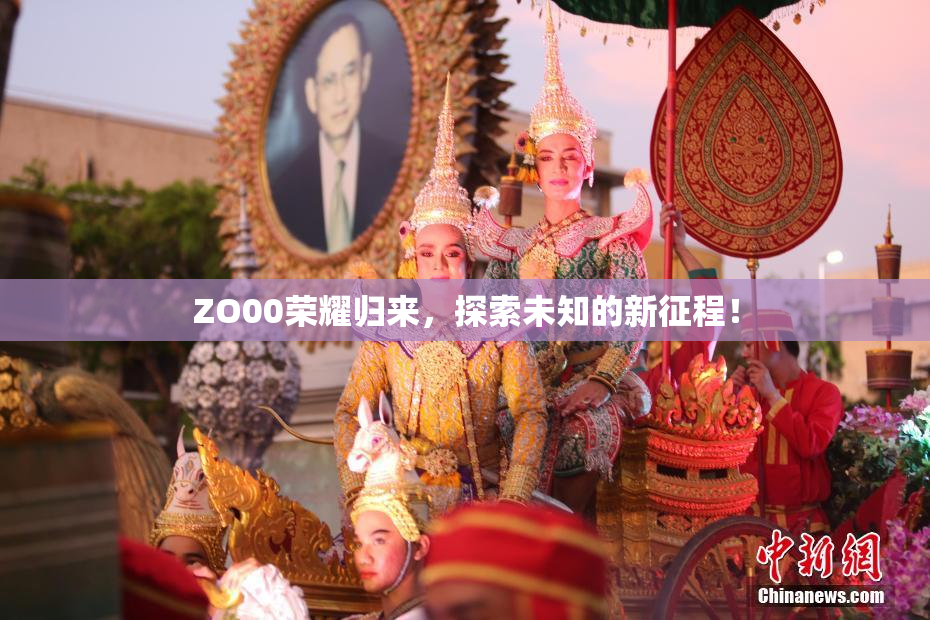 ZO00荣耀归来，探索未知的新征程！
