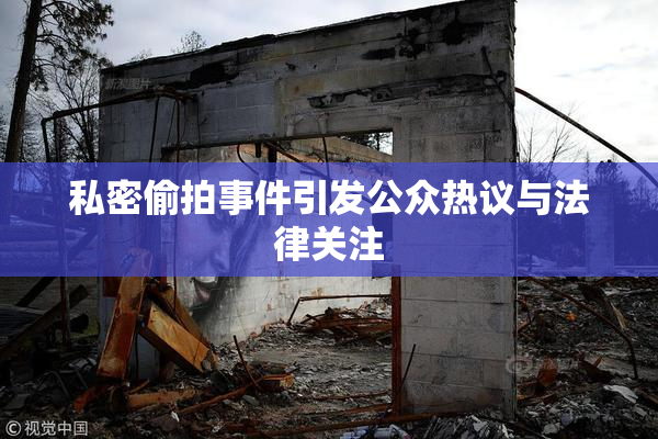 私密偷拍事件引发公众热议与法律关注