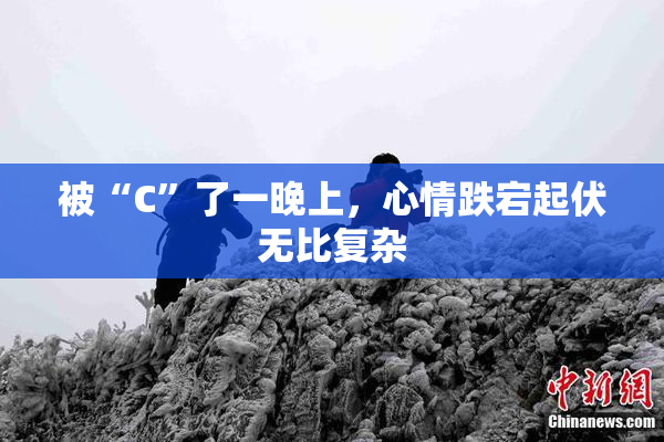 被“C”了一晚上，心情跌宕起伏无比复杂