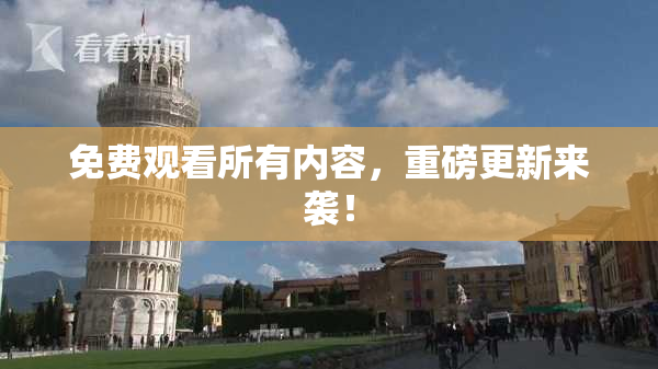 免费观看所有内容，重磅更新来袭！