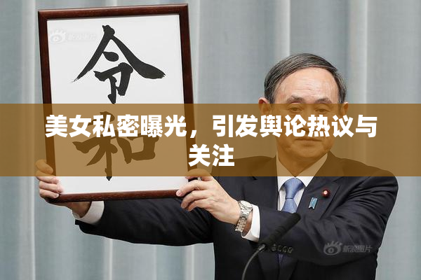 美女私密曝光，引发舆论热议与关注