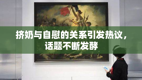 挤奶与自慰的关系引发热议，话题不断发酵