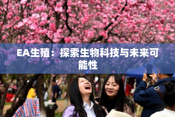 EA生殖：探索生物科技与未来可能性