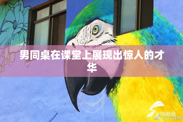 男同桌在课堂上展现出惊人的才华