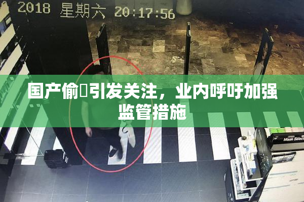 国产偷抇引发关注，业内呼吁加强监管措施