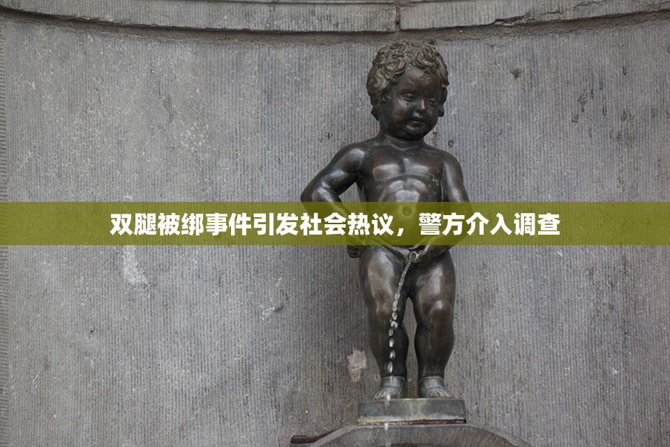 双腿被绑事件引发社会热议，警方介入调查