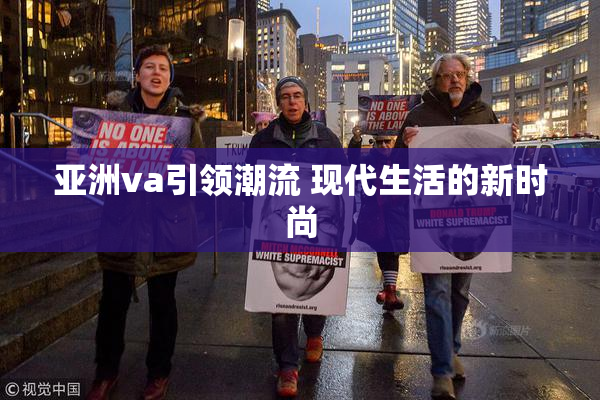 亚洲va引领潮流 现代生活的新时尚