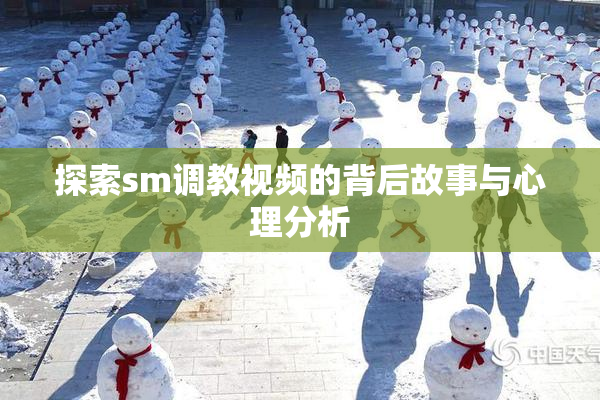 探索sm调教视频的背后故事与心理分析