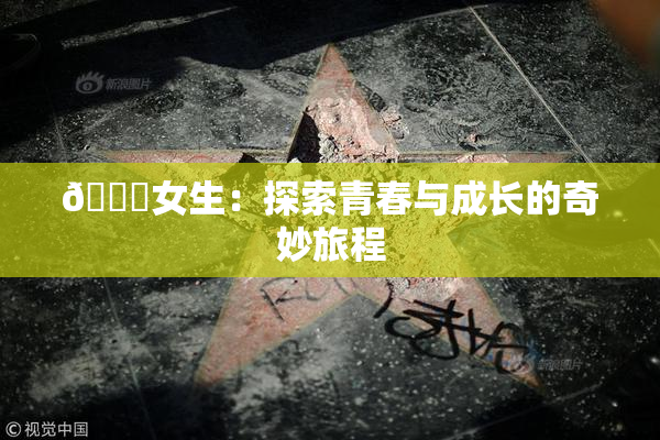 🔞女生：探索青春与成长的奇妙旅程