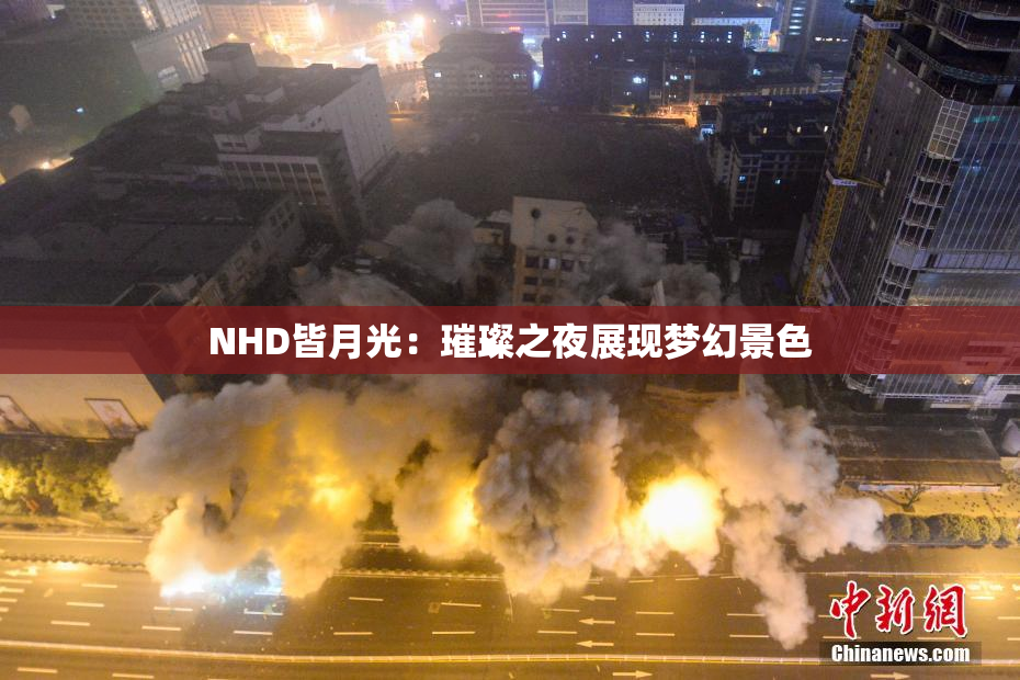 NHD皆月光：璀璨之夜展现梦幻景色