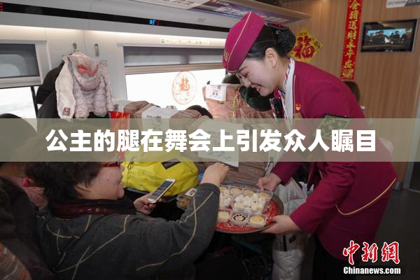 公主的腿在舞会上引发众人瞩目