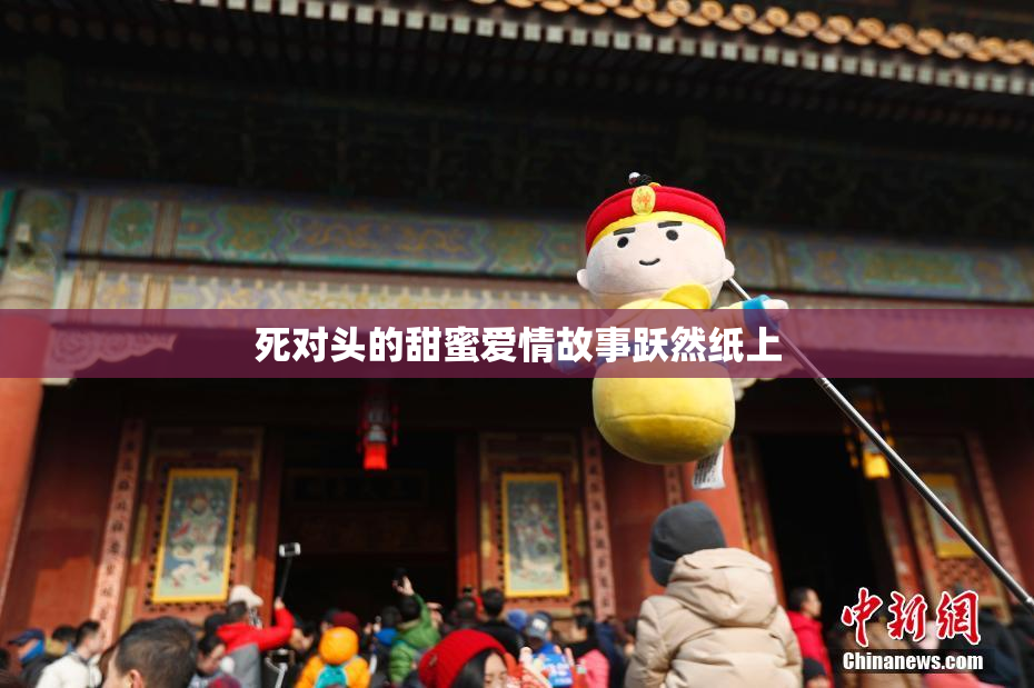 死对头的甜蜜爱情故事跃然纸上