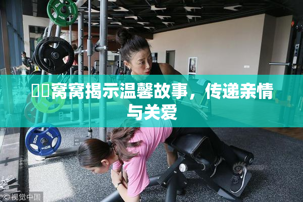 妺妺窝窝揭示温馨故事，传递亲情与关爱