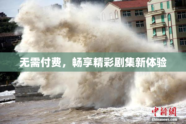 无需付费，畅享精彩剧集新体验