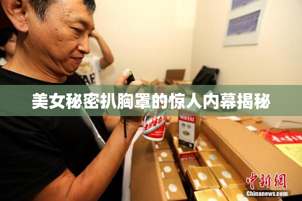 美女秘密扒胸罩的惊人内幕揭秘
