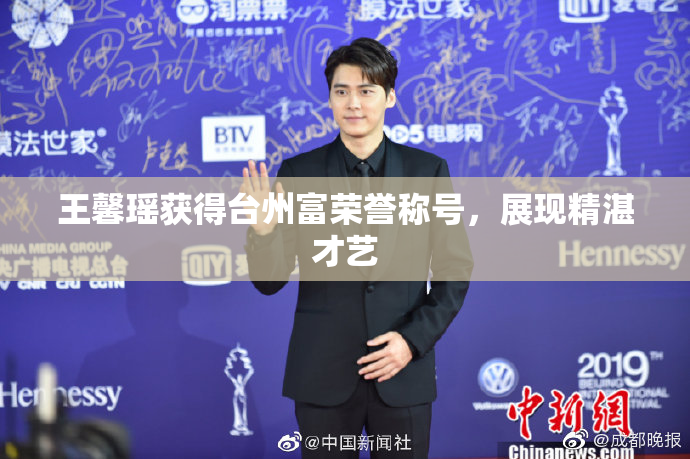 王馨瑶获得台州富荣誉称号，展现精湛才艺