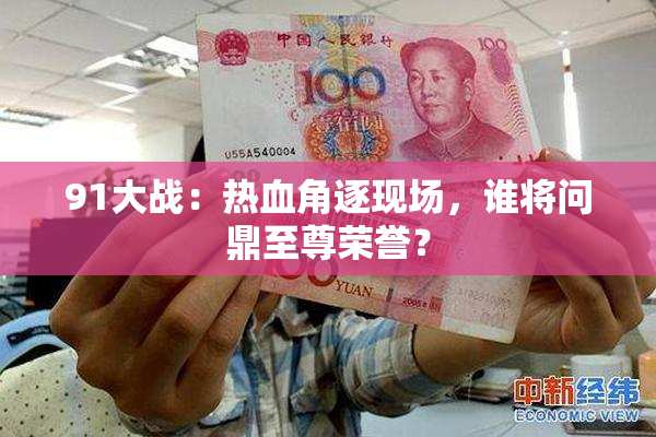 91大战：热血角逐现场，谁将问鼎至尊荣誉？