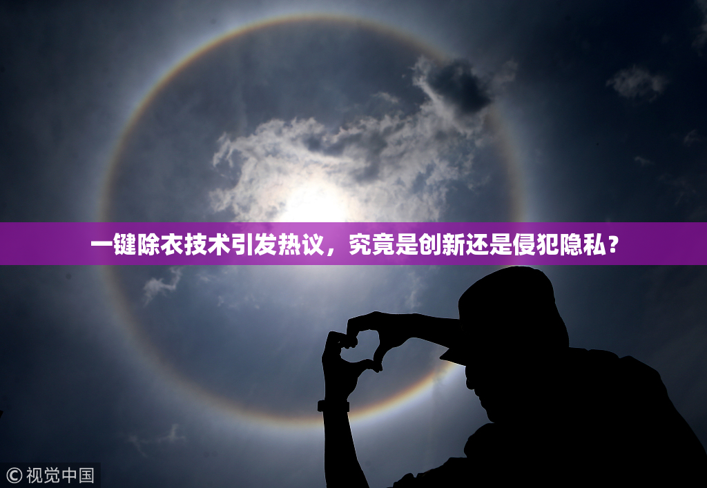 一键除衣技术引发热议，究竟是创新还是侵犯隐私？