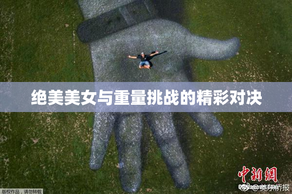 绝美美女与重量挑战的精彩对决