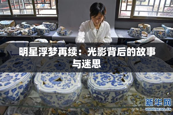 明星浮梦再续：光影背后的故事与迷思