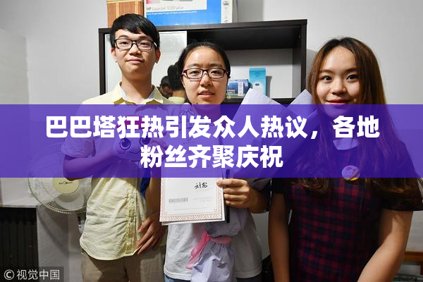巴巴塔狂热引发众人热议，各地粉丝齐聚庆祝