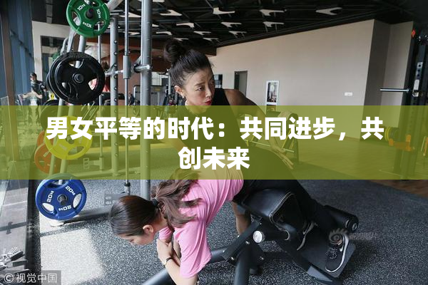 男女平等的时代：共同进步，共创未来