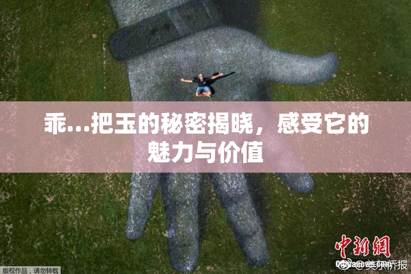 乖…把玉的秘密揭晓，感受它的魅力与价值