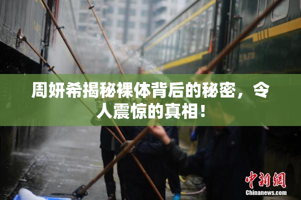 周妍希揭秘裸体背后的秘密，令人震惊的真相！