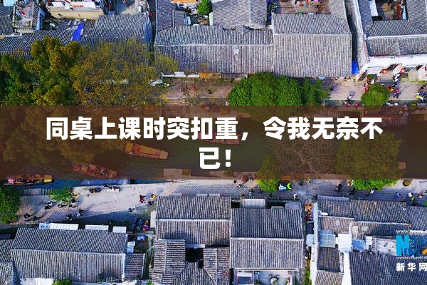 同桌上课时突扣重，令我无奈不已！