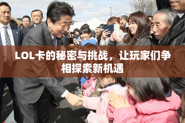 LOL卡的秘密与挑战，让玩家们争相探索新机遇