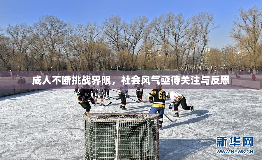 成人不断挑战界限，社会风气亟待关注与反思