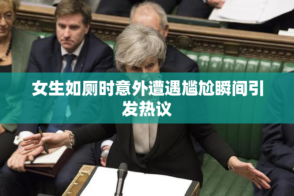女生如厕时意外遭遇尴尬瞬间引发热议
