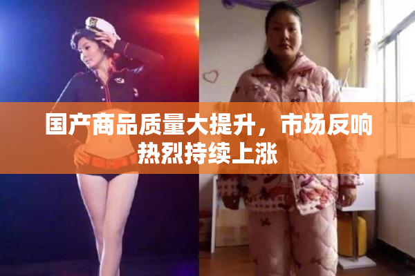 国产商品质量大提升，市场反响热烈持续上涨