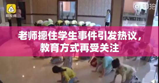 老师摁住学生事件引发热议，教育方式再受关注