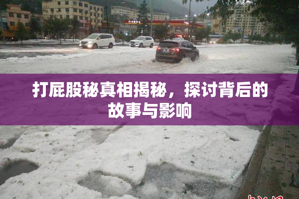 打屁股秘真相揭秘，探讨背后的故事与影响