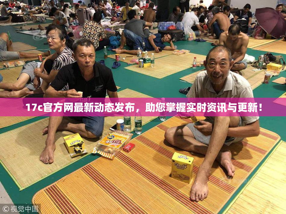 17c官方网最新动态发布，助您掌握实时资讯与更新！