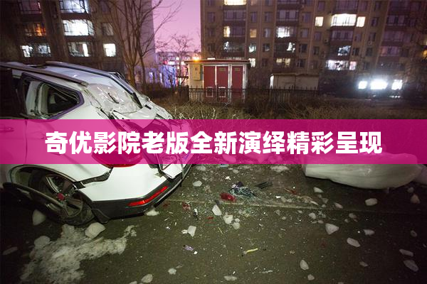 奇优影院老版全新演绎精彩呈现
