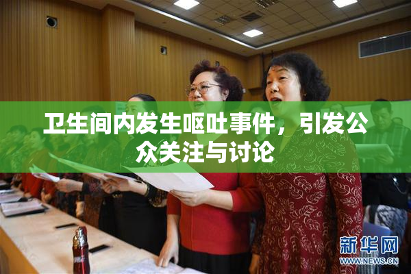 卫生间内发生呕吐事件，引发公众关注与讨论