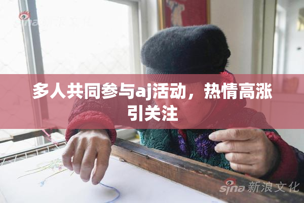 多人共同参与aj活动，热情高涨引关注