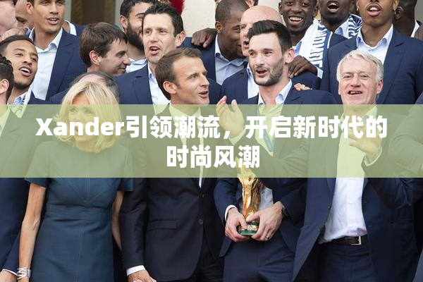 Xander引领潮流，开启新时代的时尚风潮