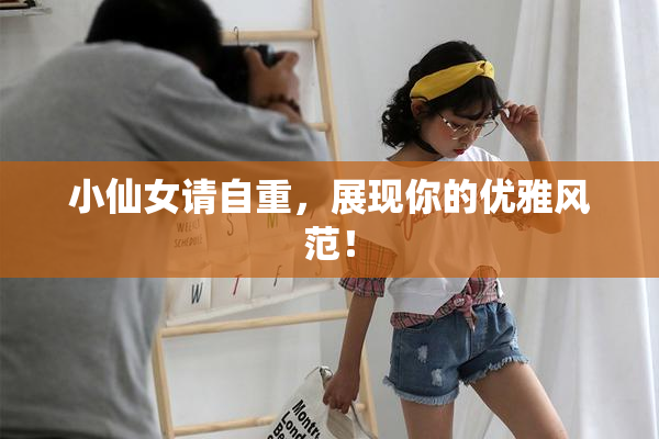 小仙女请自重，展现你的优雅风范！