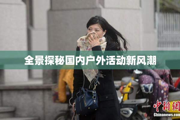 全景探秘国内户外活动新风潮