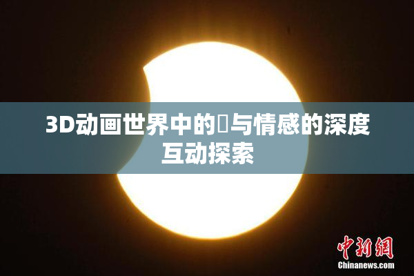 3D动画世界中的姉与情感的深度互动探索