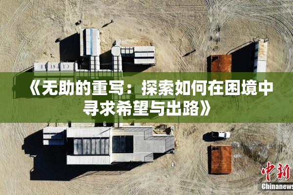 《无助的重写：探索如何在困境中寻求希望与出路》
