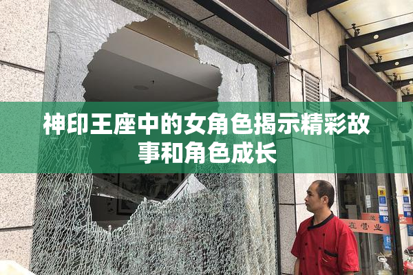神印王座中的女角色揭示精彩故事和角色成长