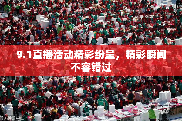 9.1直播活动精彩纷呈，精彩瞬间不容错过