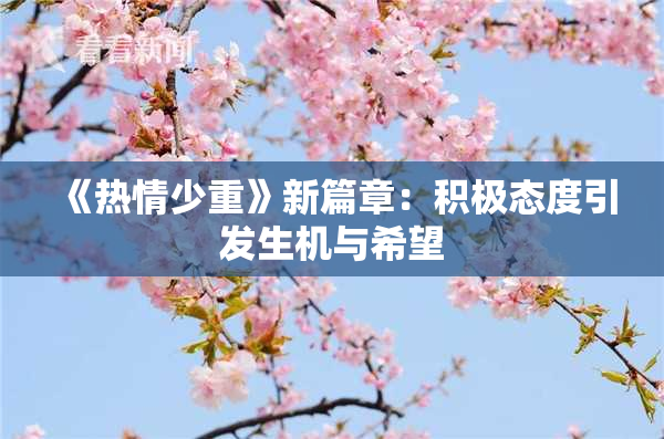 《热情少重》新篇章：积极态度引发生机与希望