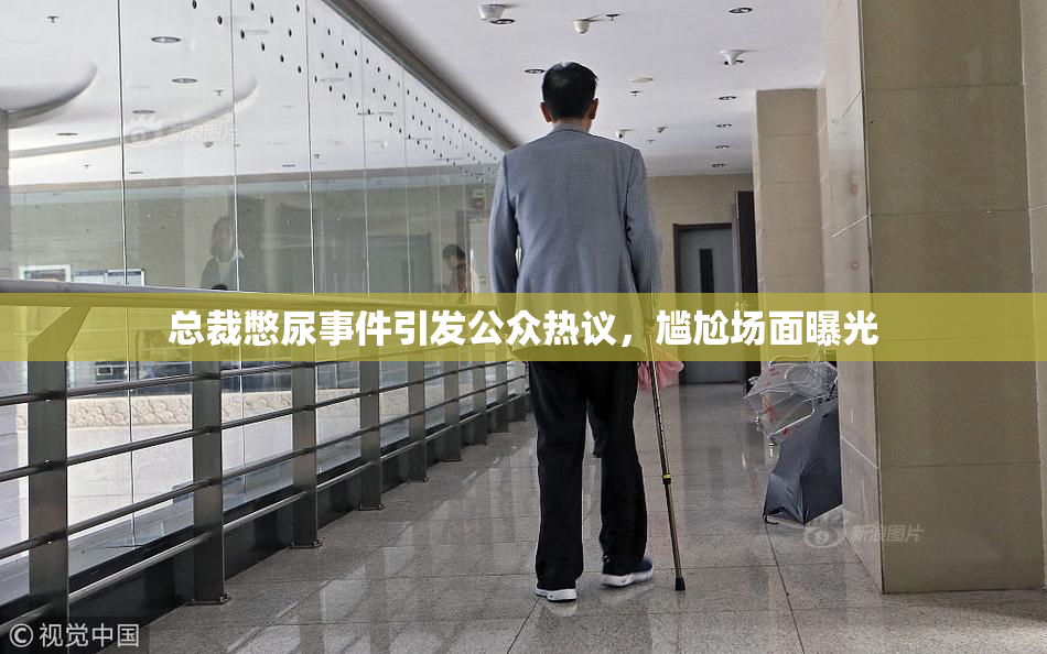 总裁憋尿事件引发公众热议，尴尬场面曝光